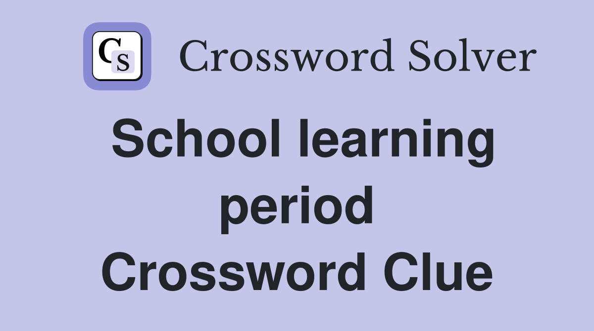 School learning period Crossword Clue