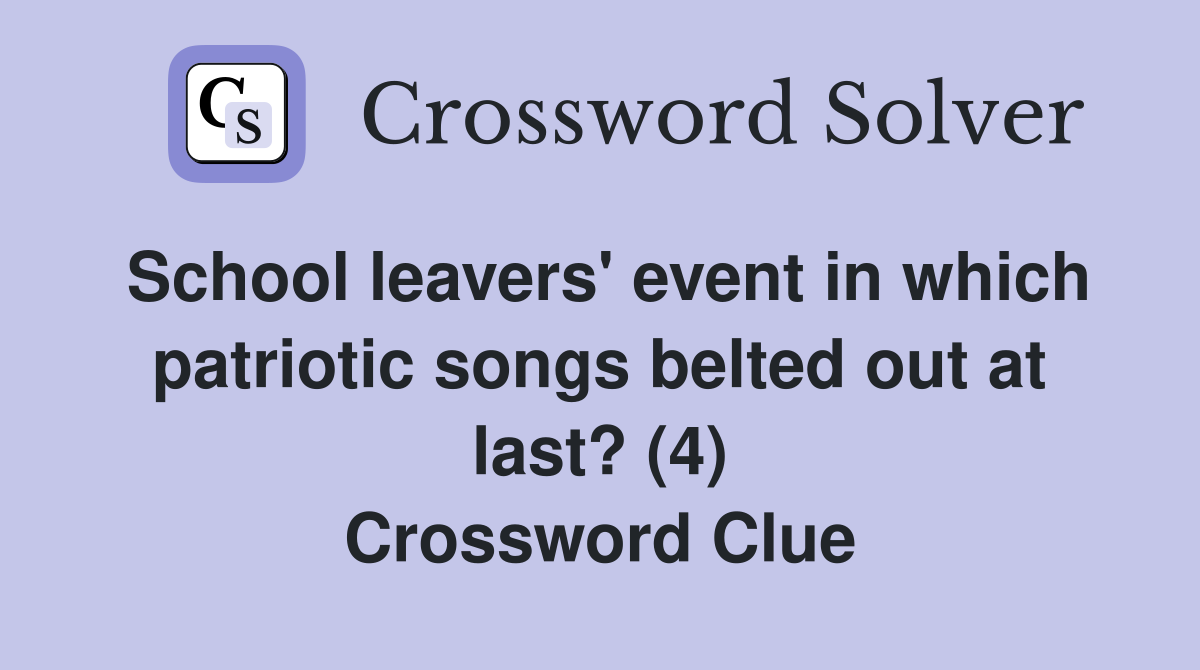 School leavers' event in which patriotic songs belted out at last? (4) Crossword Clue