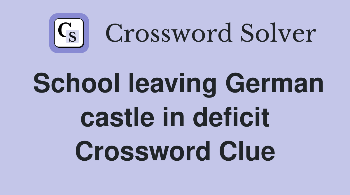 School leaving German castle in deficit Crossword Clue