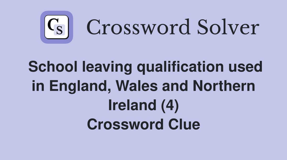 School leaving qualification used in England, Wales and Northern Ireland (4) Crossword Clue