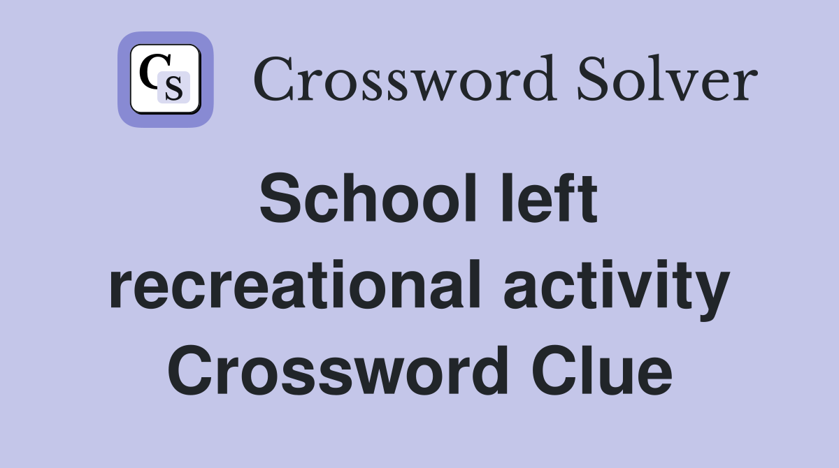 School left recreational activity Crossword Clue