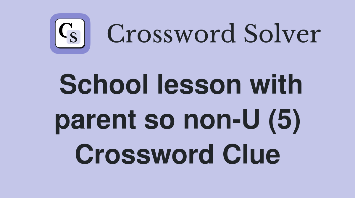 School lesson with parent so non-U (5) Crossword Clue