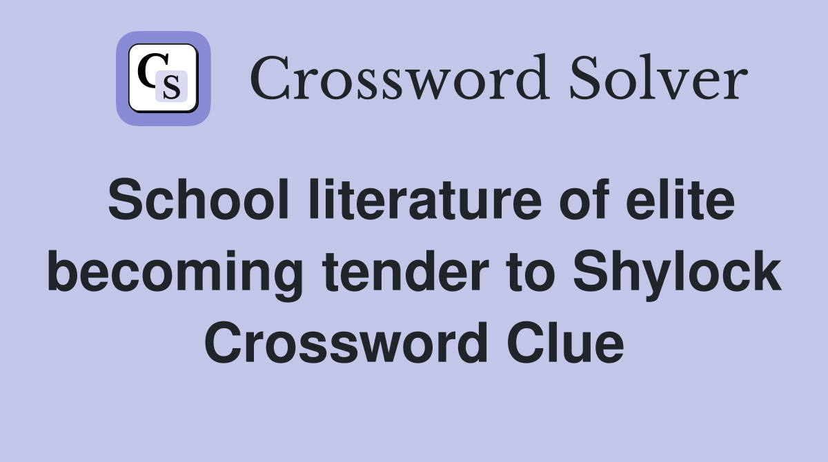 School literature of elite becoming tender to Shylock Crossword Clue