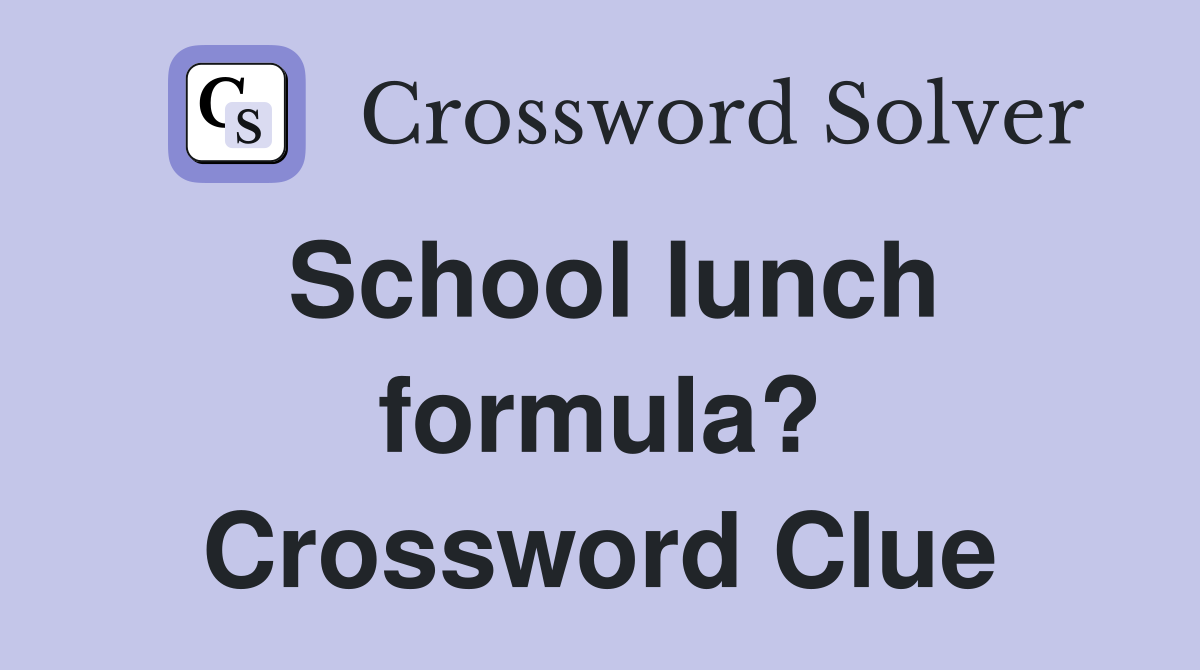 School lunch formula? Crossword Clue