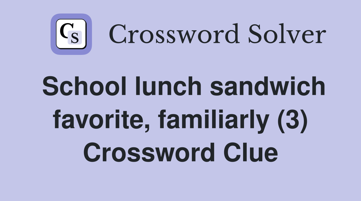 School lunch sandwich favorite, familiarly (3) Crossword Clue
