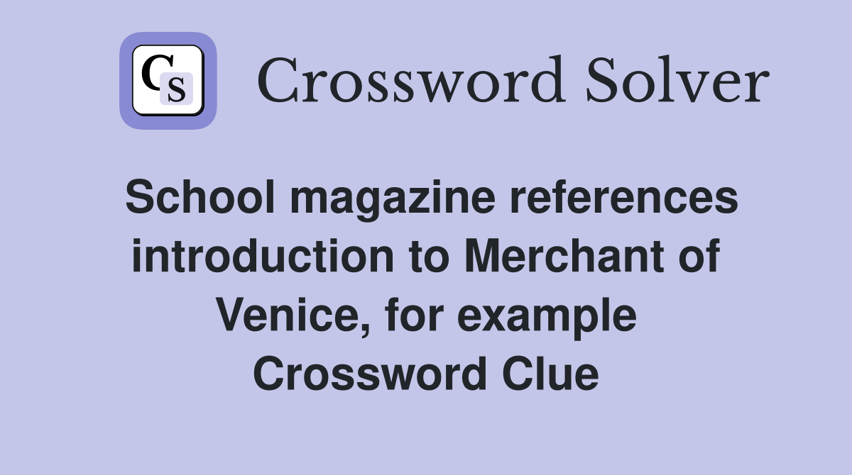 School magazine references introduction to Merchant of Venice, for example Crossword Clue