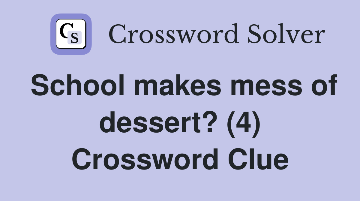 School makes mess of dessert? (4) Crossword Clue