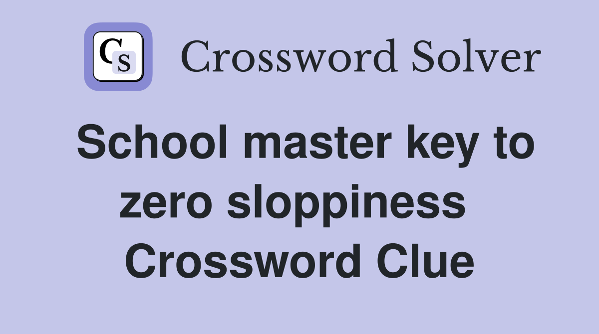 School master key to zero sloppiness  Crossword Clue
