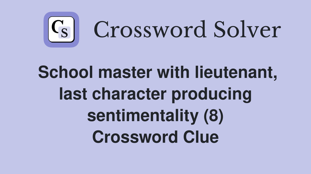 School master with lieutenant, last character producing sentimentality (8) Crossword Clue