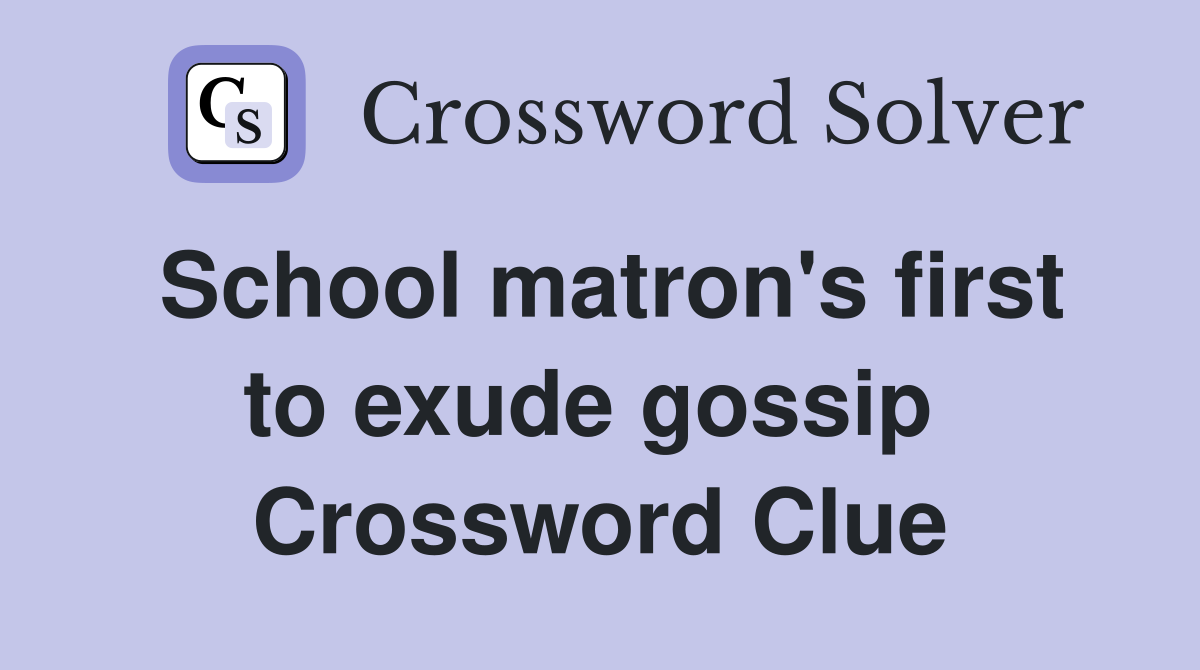 School matron's first to exude gossip  Crossword Clue