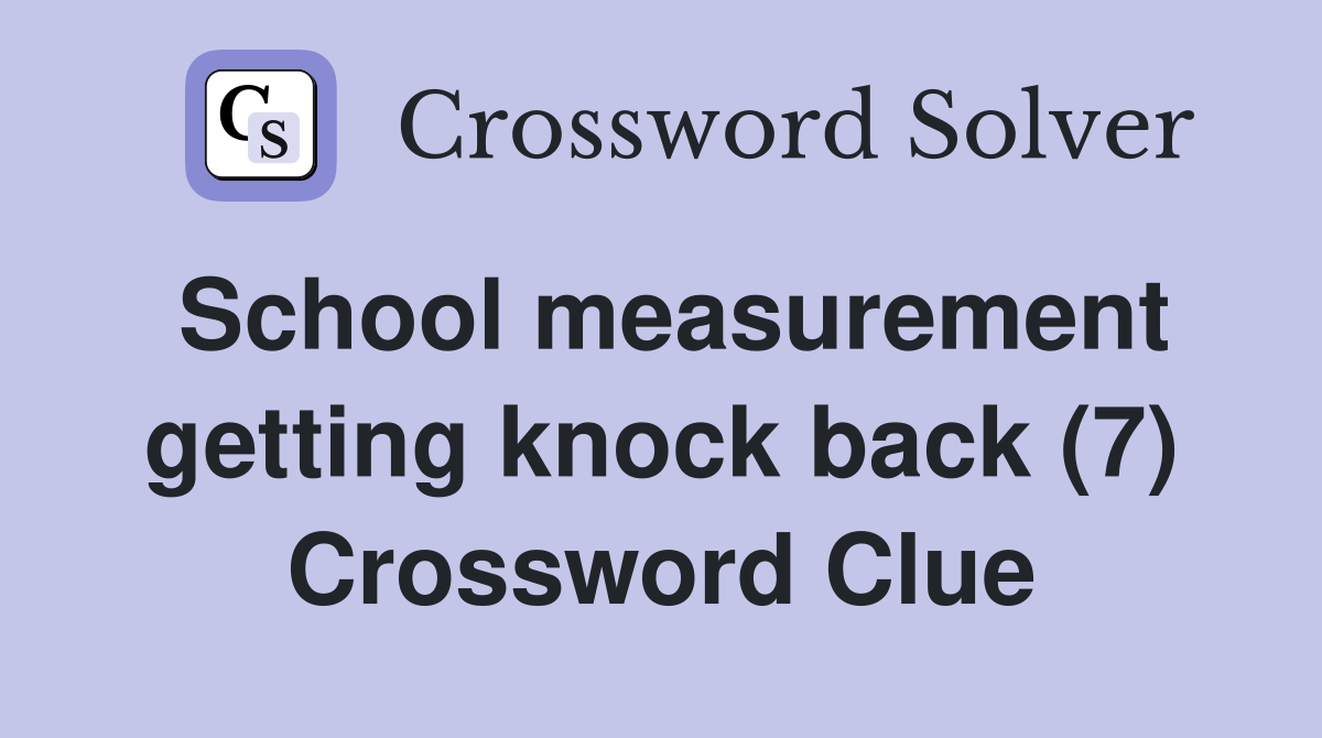 School measurement getting knock back (7) Crossword Clue