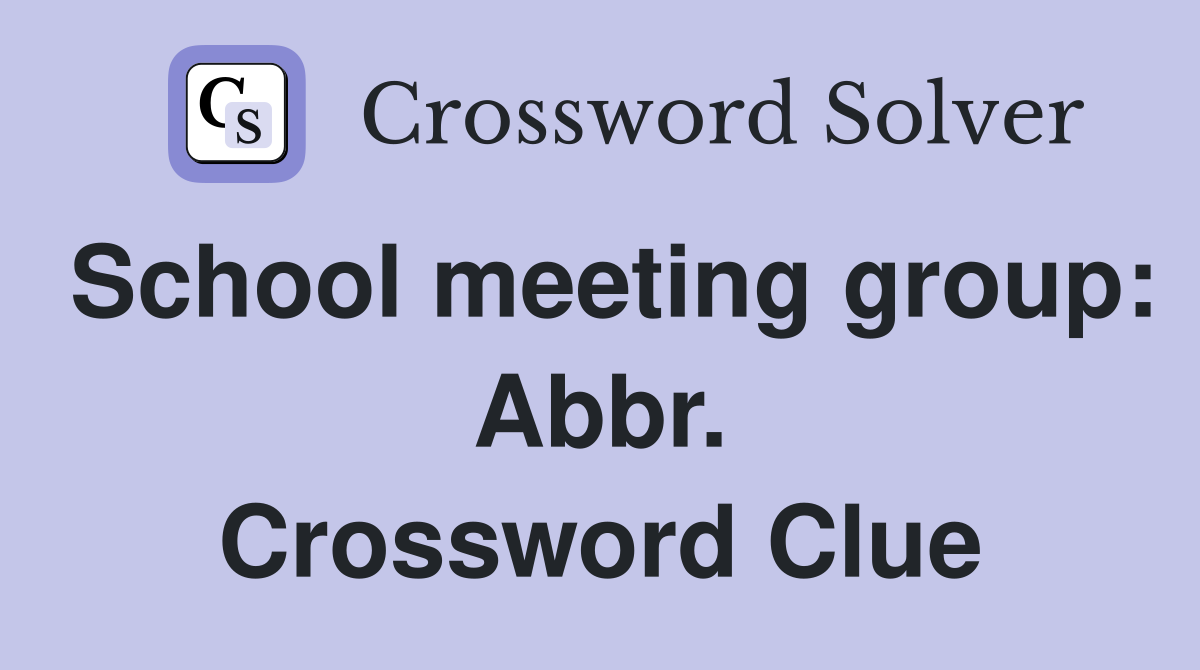 School meeting group: Abbr. Crossword Clue
