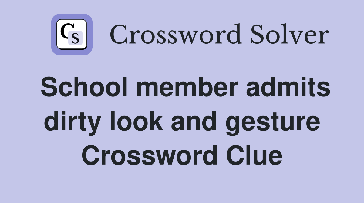 School member admits dirty look and gesture Crossword Clue