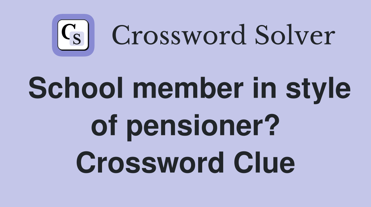 School member in style of pensioner? Crossword Clue