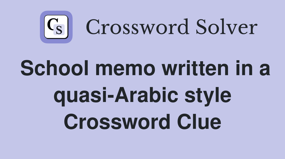 School memo written in a quasi-Arabic style Crossword Clue