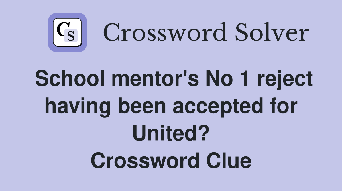 School mentor's No 1 reject having been accepted for United? Crossword Clue