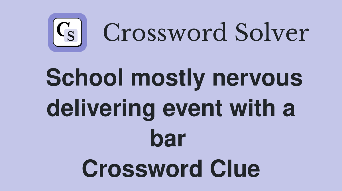 School mostly nervous delivering event with a bar  Crossword Clue