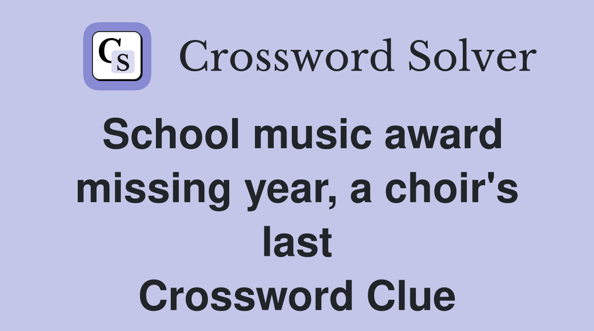 School music award missing year, a choir's last Crossword Clue
