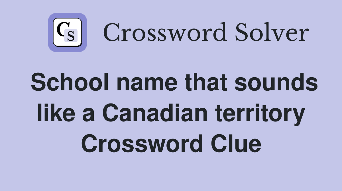 School name that sounds like a Canadian territory Crossword Clue