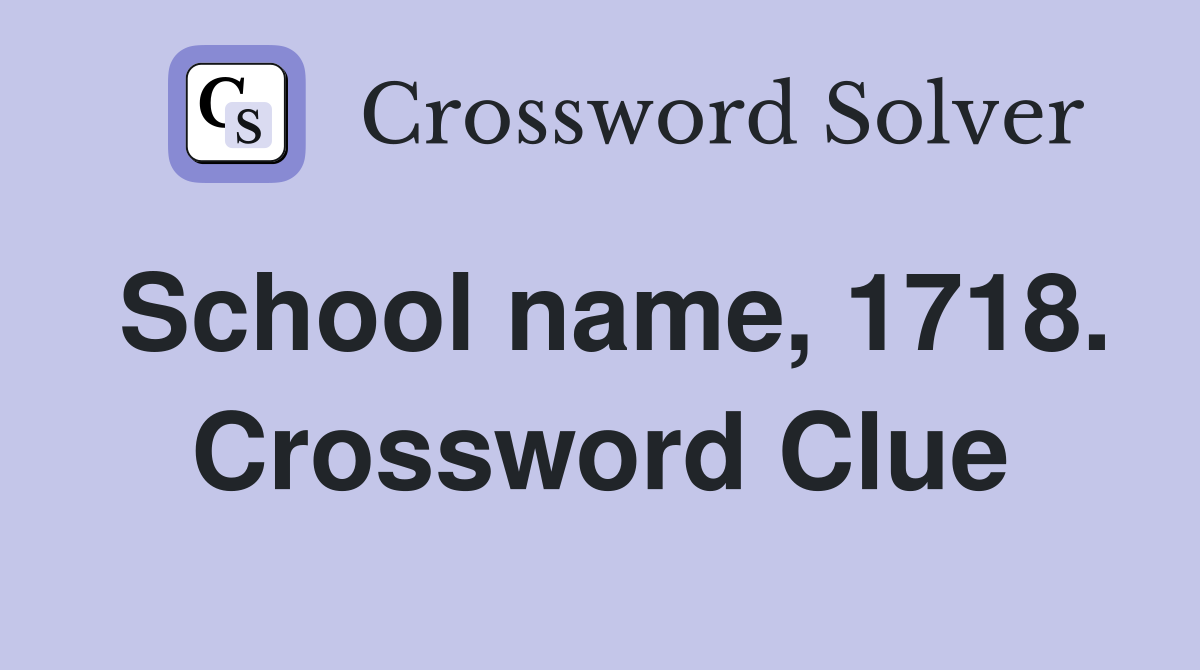 School name, 1718. Crossword Clue