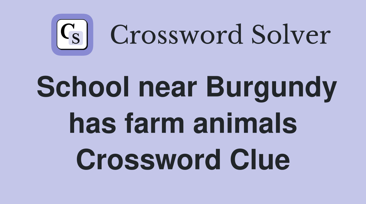 School near Burgundy has farm animals Crossword Clue