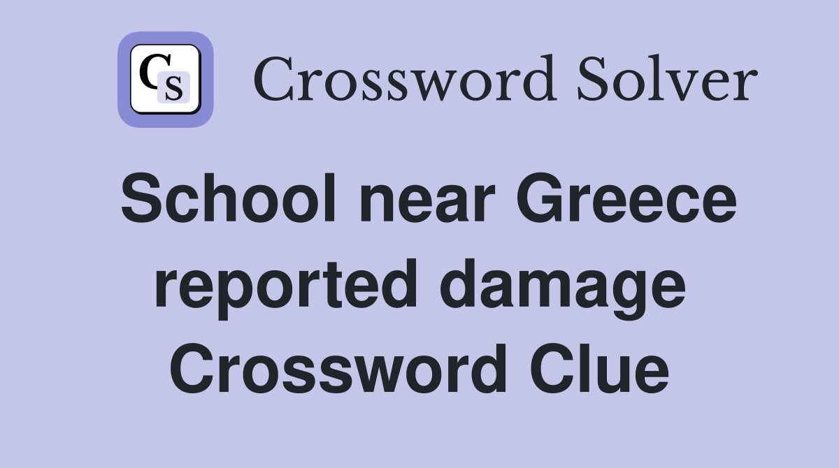 School near Greece reported damage Crossword Clue