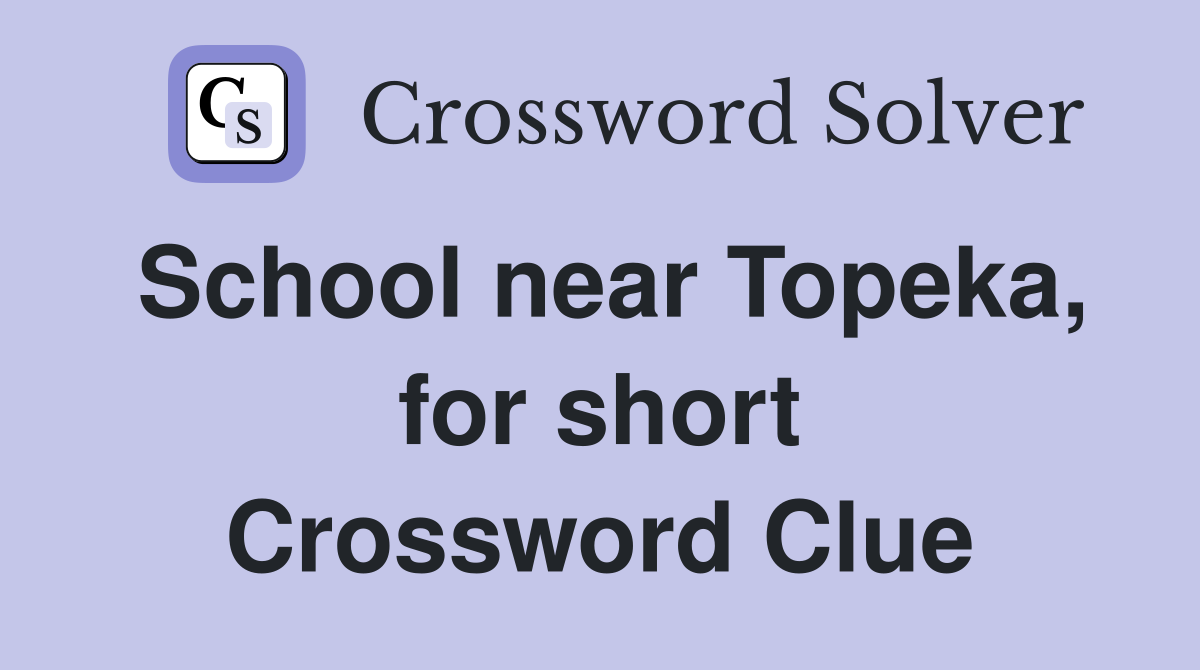 School near Topeka, for short Crossword Clue