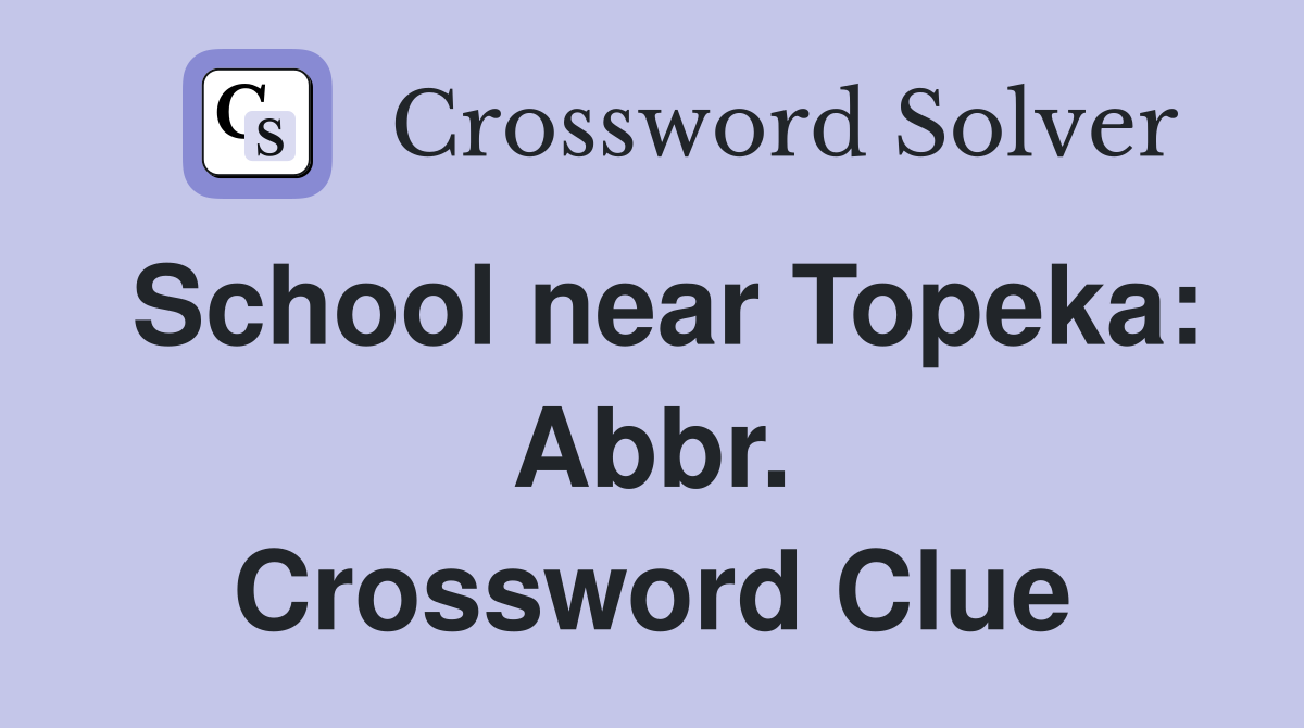 School near Topeka: Abbr. Crossword Clue