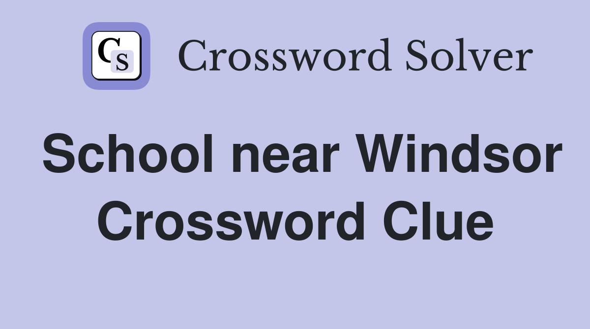School near Windsor Crossword Clue