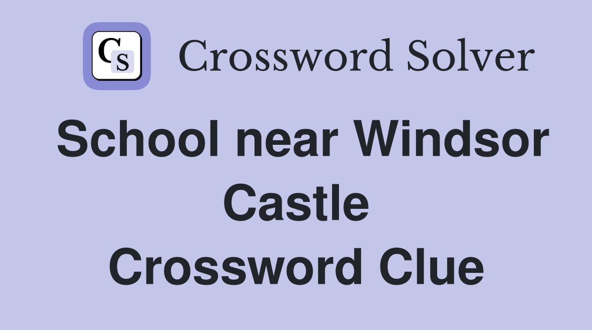 School near Windsor Castle Crossword Clue