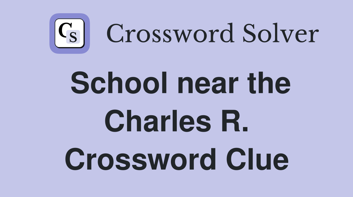 School near the Charles R. Crossword Clue