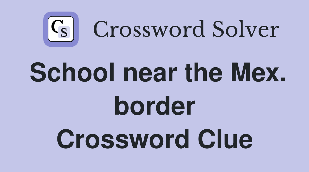 School near the Mex. border Crossword Clue