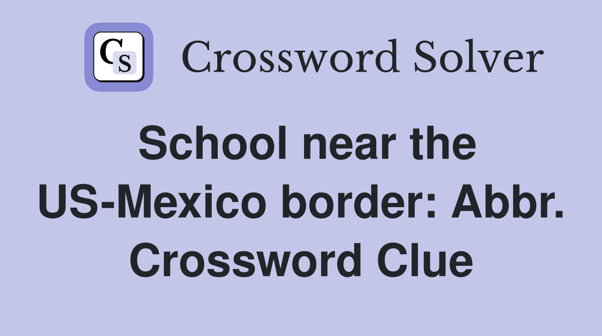 School near the US-Mexico border: Abbr. Crossword Clue