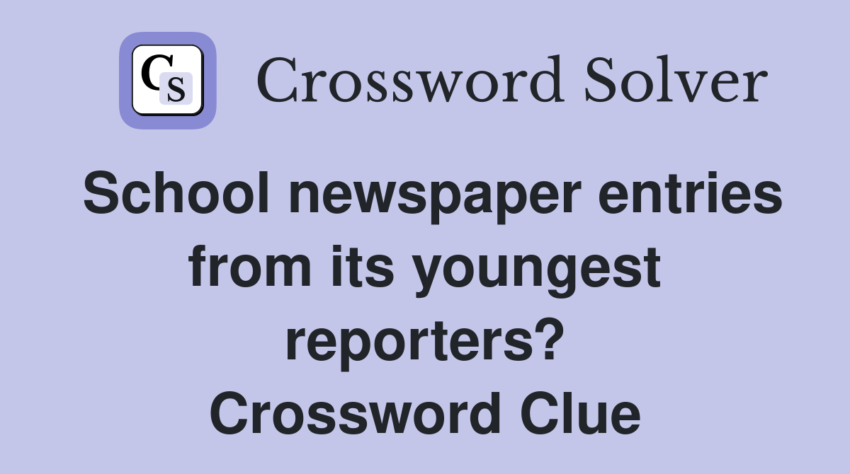 School newspaper entries from its youngest reporters? Crossword Clue