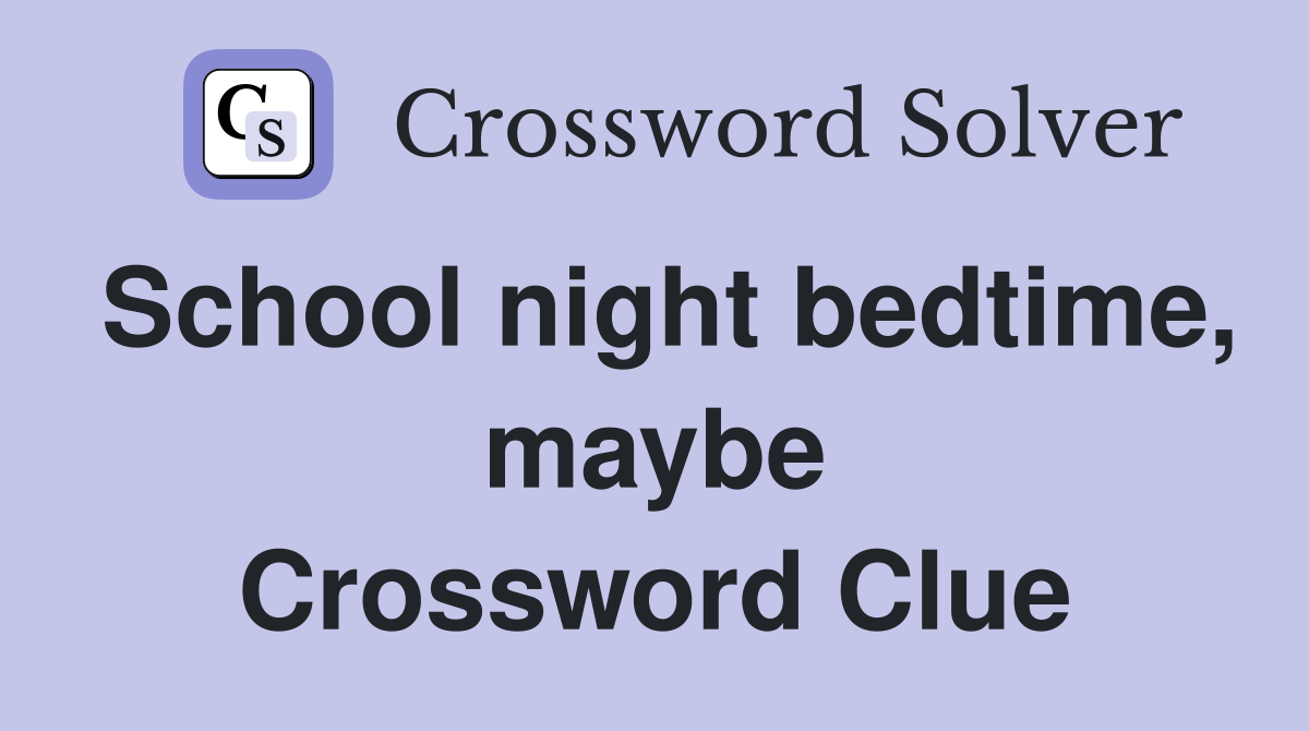 School night bedtime, maybe Crossword Clue