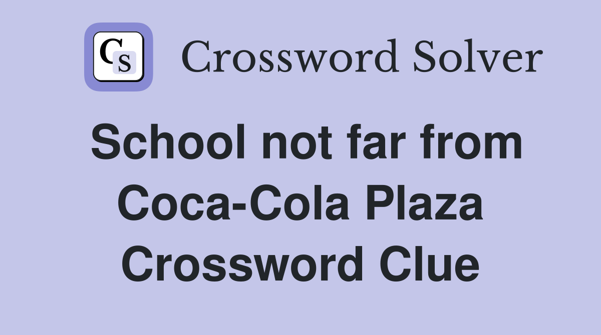 School not far from Coca-Cola Plaza Crossword Clue
