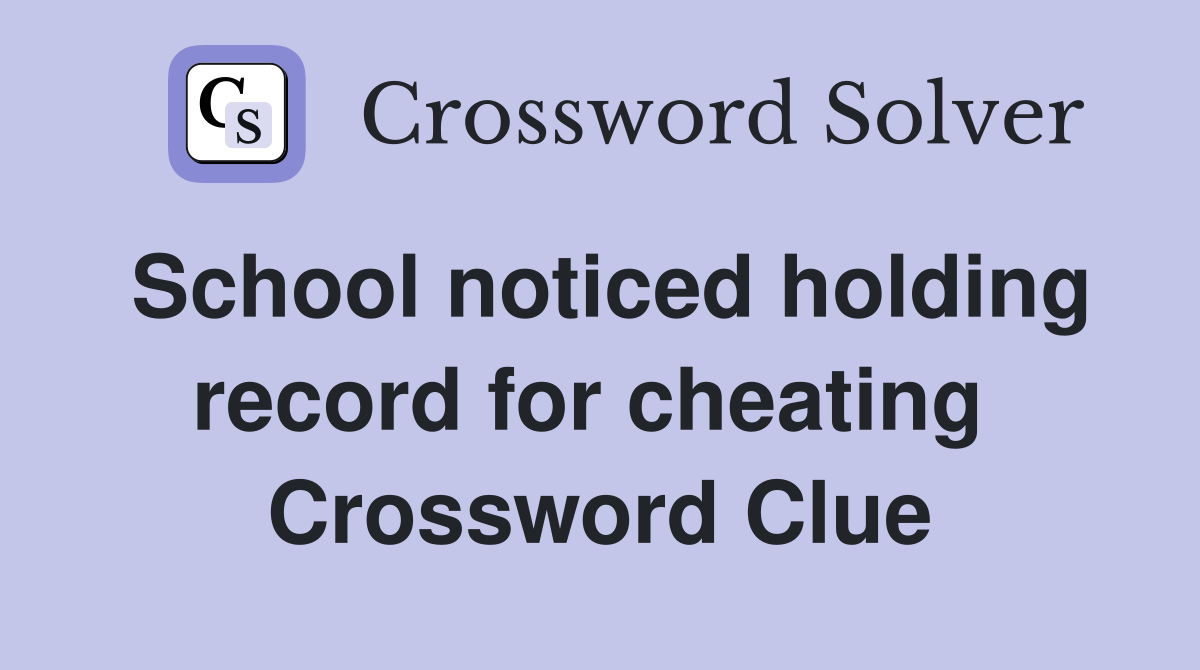 School noticed holding record for cheating  Crossword Clue