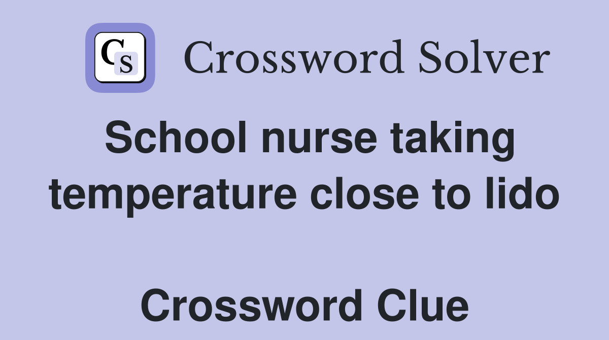 School nurse taking temperature close to lido  Crossword Clue