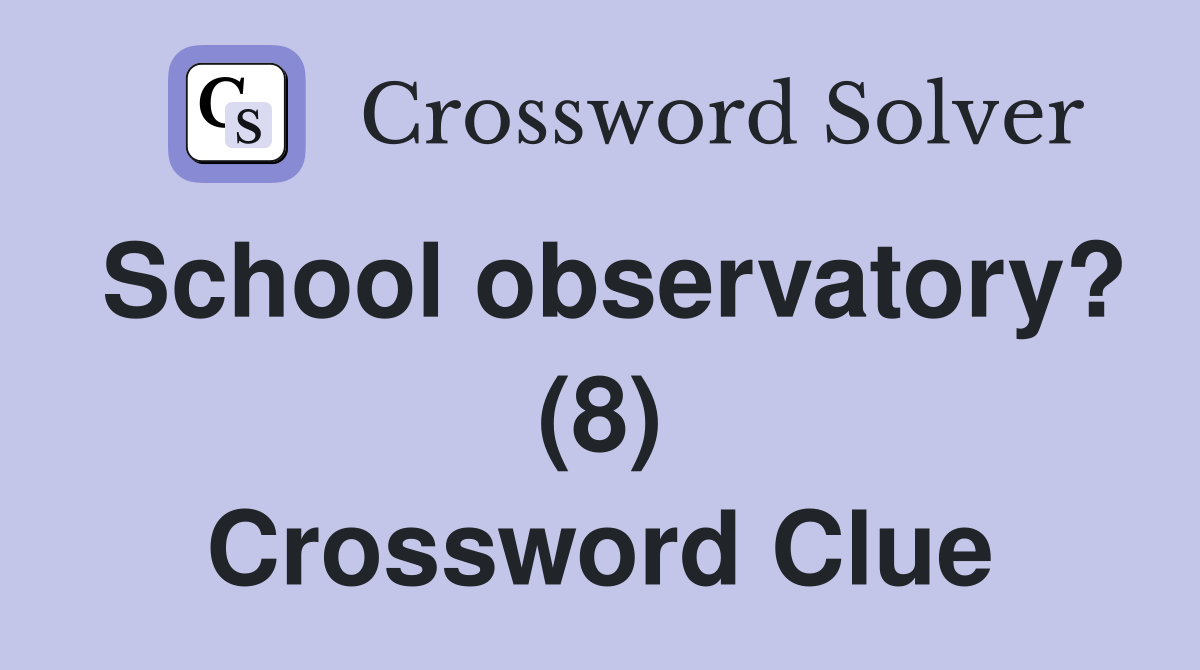 School observatory? (8) Crossword Clue