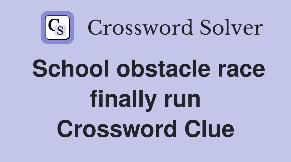 School obstacle race finally run Crossword Clue