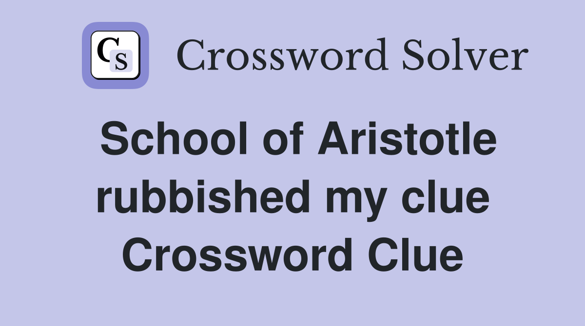 School of Aristotle rubbished my clue Crossword Clue