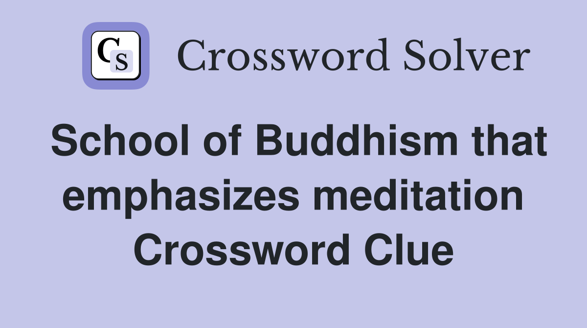 School of Buddhism that emphasizes meditation Crossword Clue