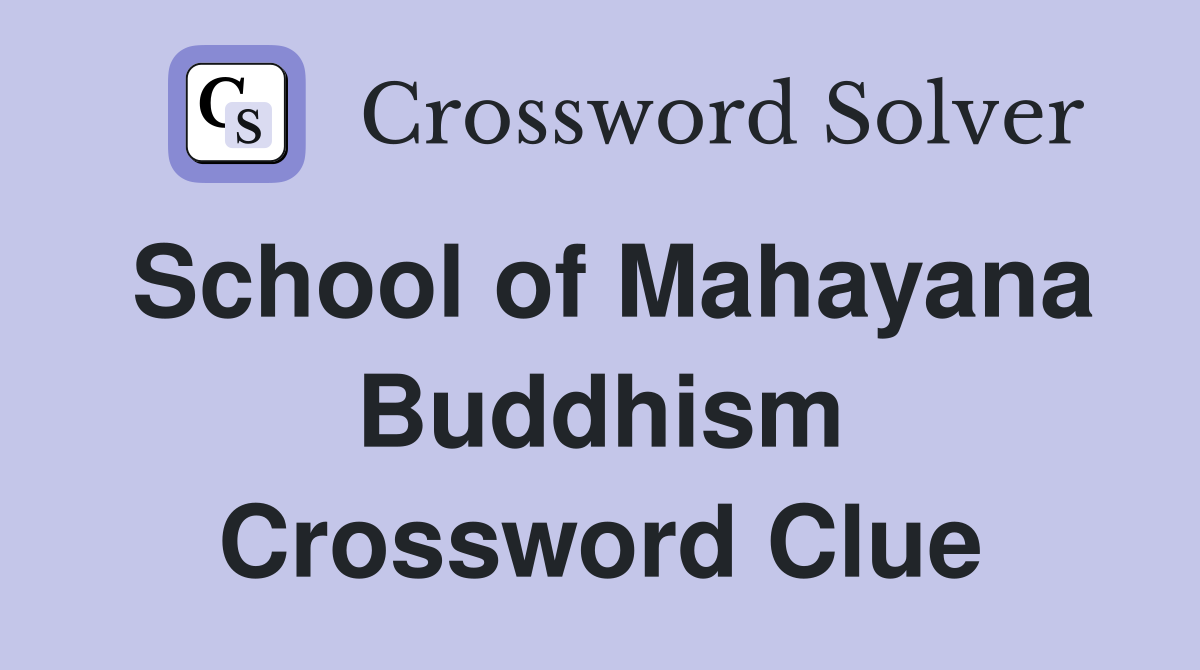 School of Mahayana Buddhism Crossword Clue