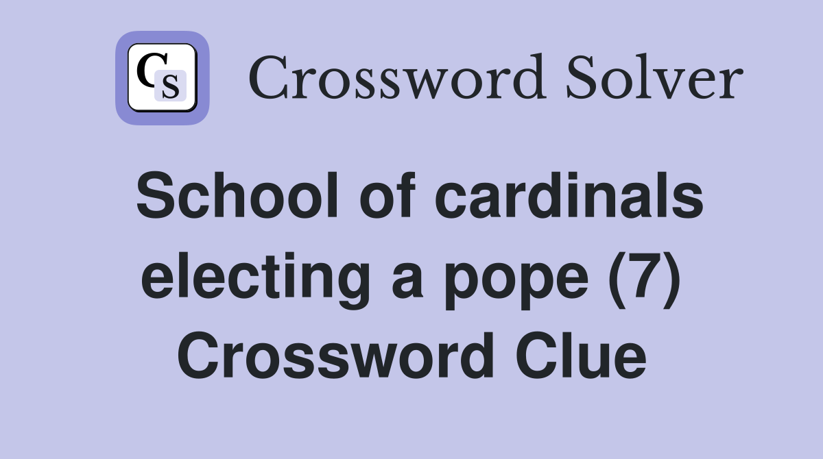 School of cardinals electing a pope (7) Crossword Clue