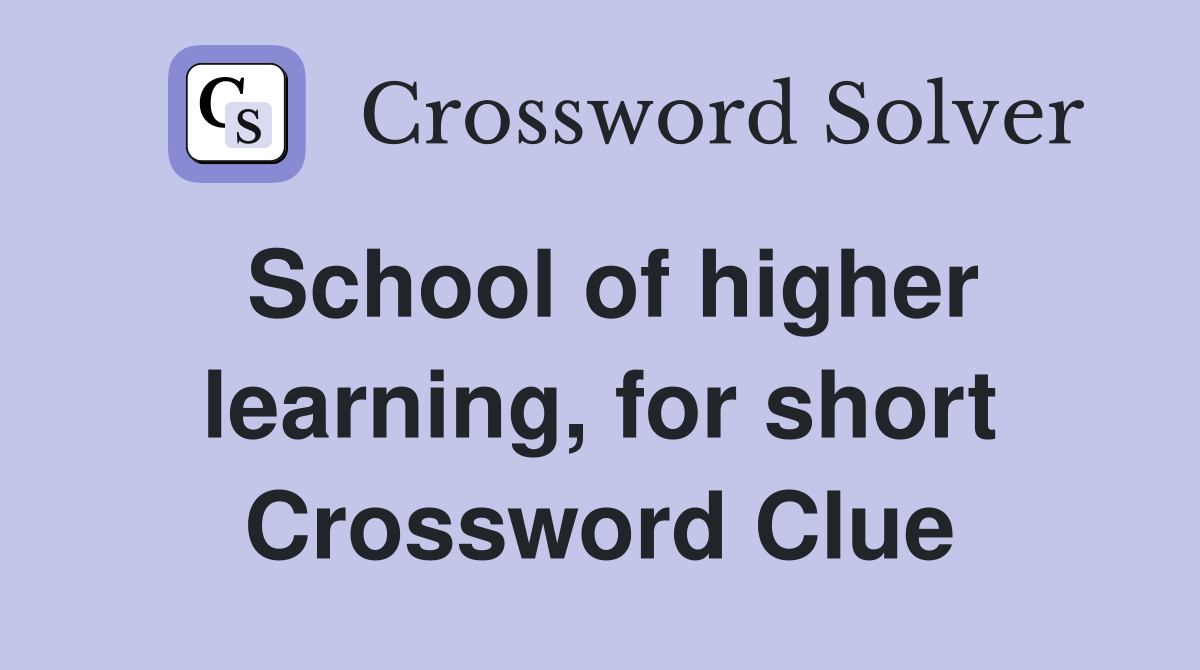 School of higher learning, for short Crossword Clue