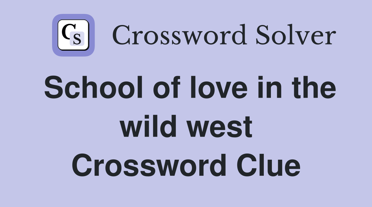 School of love in the wild west Crossword Clue