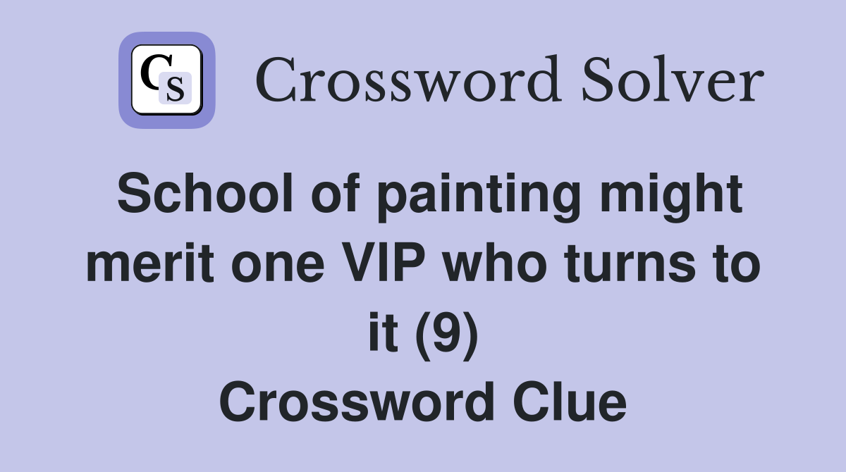 School of painting might merit one VlP who turns to it (9) Crossword Clue