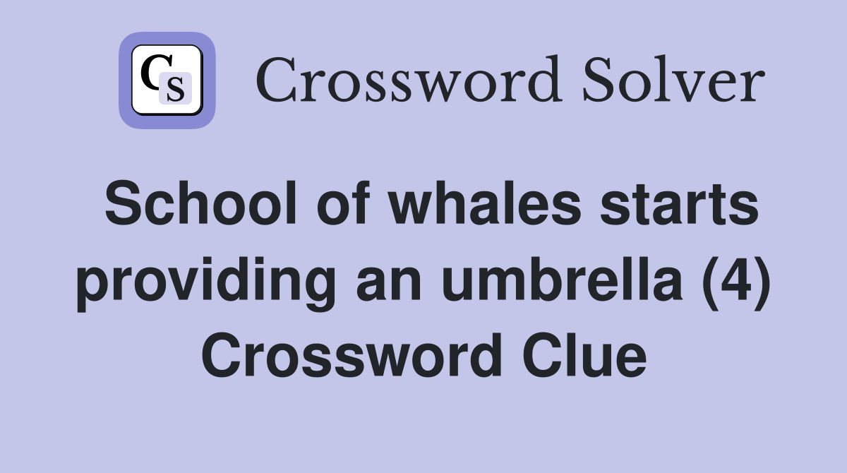 School of whales starts providing an umbrella (4) Crossword Clue