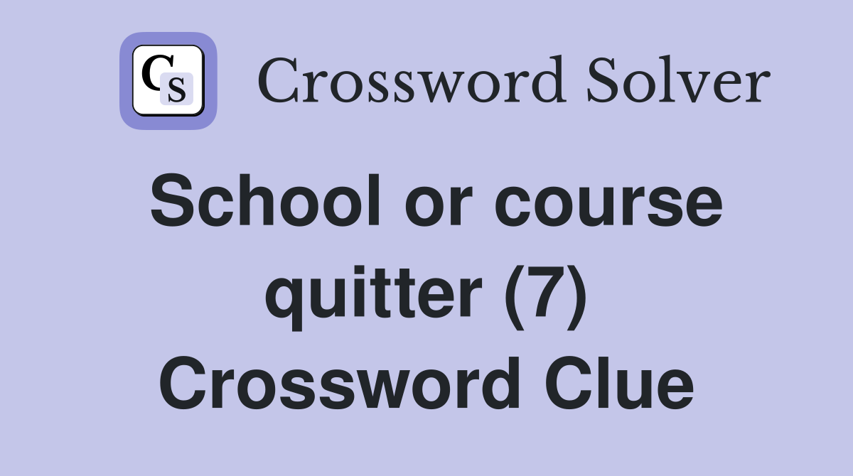 School or course quitter (7) Crossword Clue