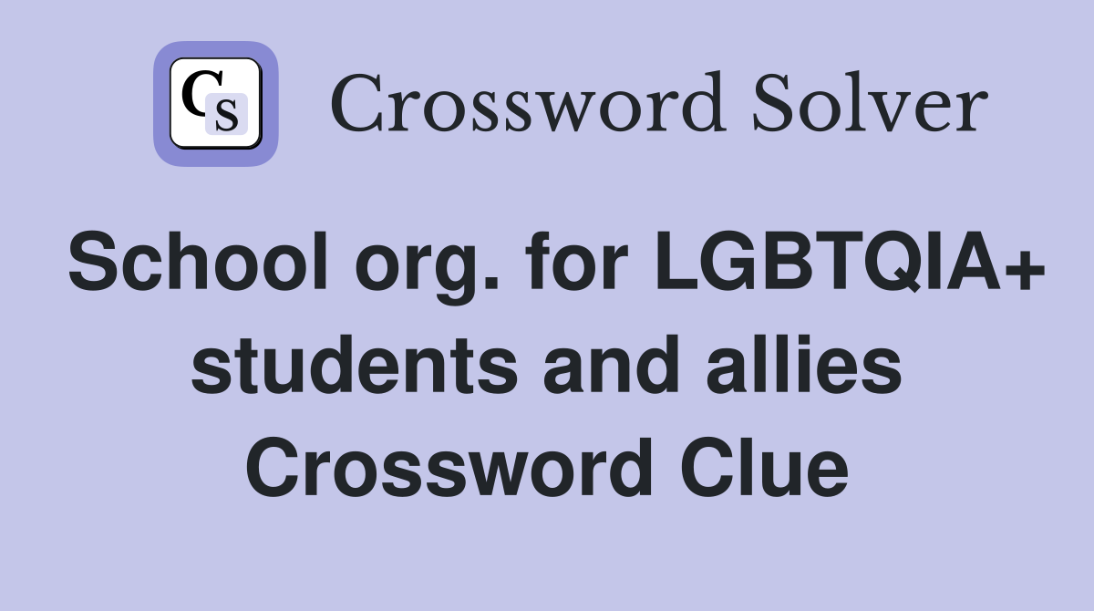 School org. for LGBTQIA+ students and allies Crossword Clue